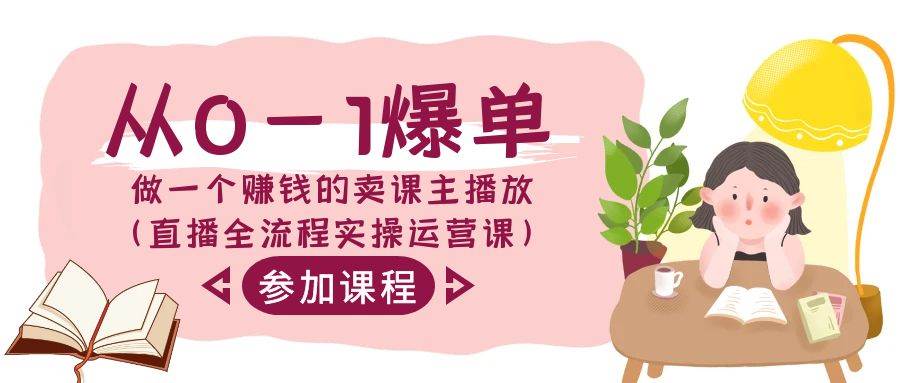 从0-1爆单-做一个赚钱的卖课主播放（直播全流程实操运营课）-阿戒项目库