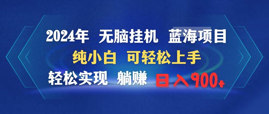2024年无脑挂机蓝海项目 纯小白可轻松上手 轻松实现躺赚日入900+-阿戒项目库