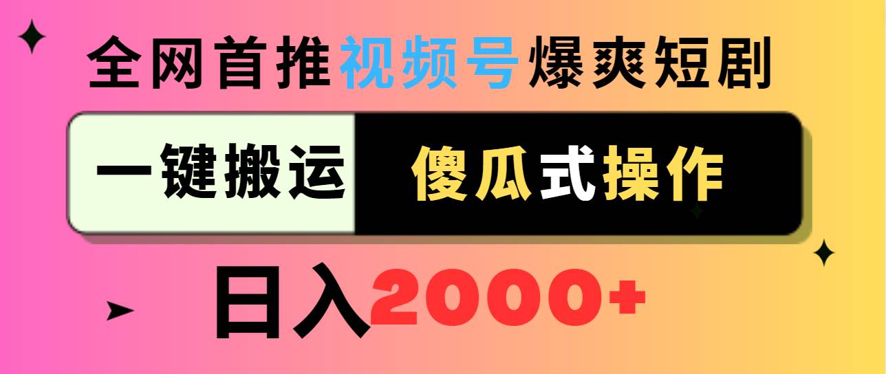 视频号爆爽短剧推广，一键搬运，傻瓜式操作，日入2000+-阿戒项目库