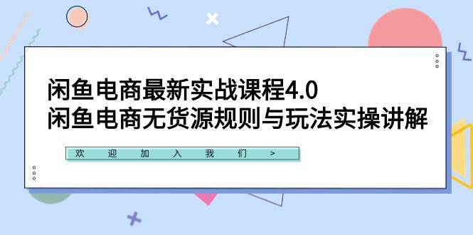 闲鱼电商最新实战课程4.0：闲鱼电商无货源规则与玩法实操讲解！-阿戒项目库