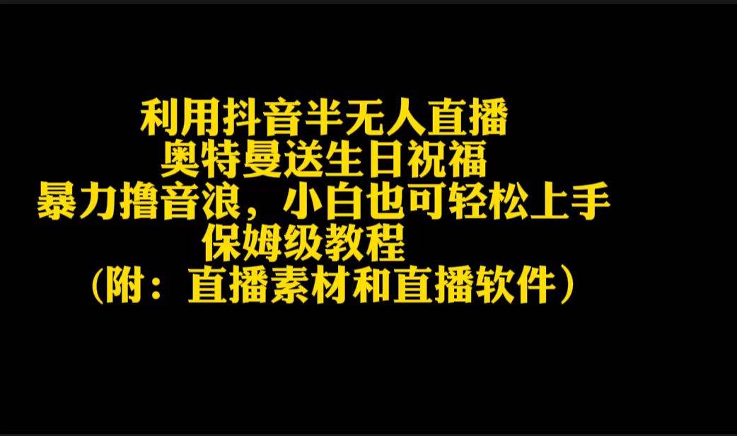利用抖音半无人直播奥特曼送生日祝福，暴力撸音浪，小白也可轻松上手-阿戒项目库