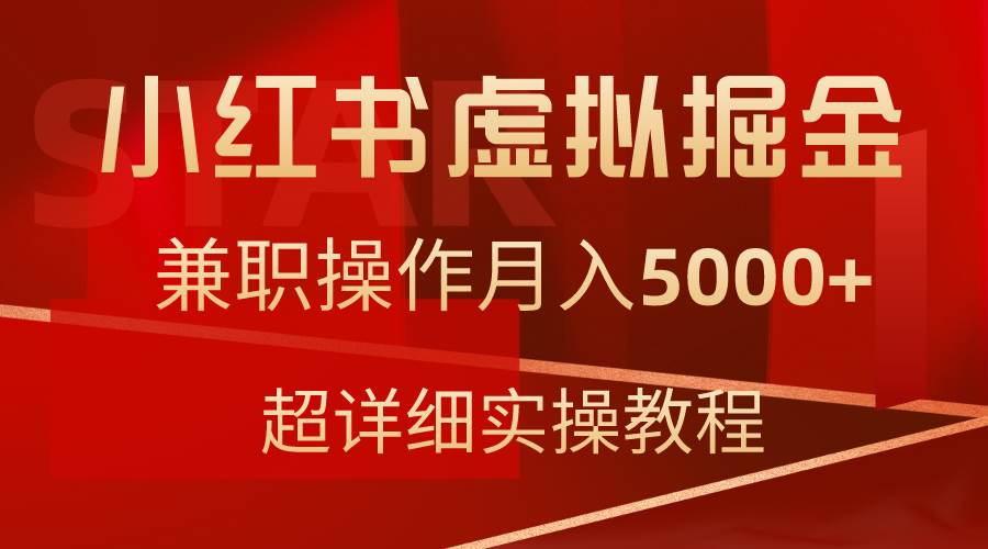 小红书虚拟掘金，兼职操作月入5000+，超详细教程-阿戒项目库