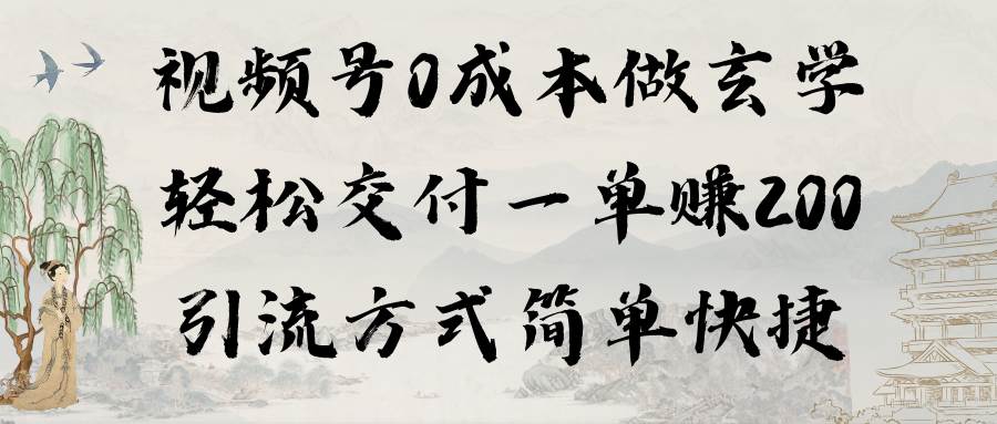 视频号0成本做玄学轻松交付一单赚200引流方式简单快捷（教程+软件）-阿戒项目库