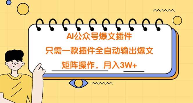 AI公众号爆文插件，只需一款插件全自动输出爆文，矩阵操作，月入3W+-阿戒项目库