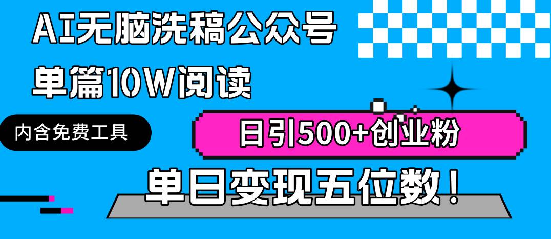 AI无脑洗稿公众号单篇10W阅读，日引500+创业粉单日变现五位数！-阿戒项目库