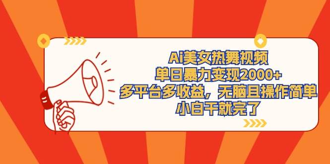 Ai美女热舞视频，单日暴力变现2000+，多平台多收益，无脑且操作简单，小…-阿戒项目库