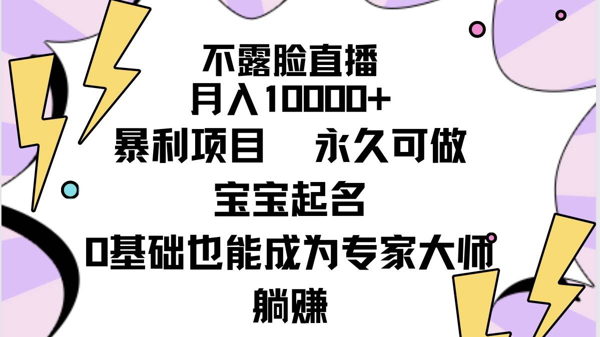 不露脸直播，月入10000+暴利项目，永久可做，宝宝起名（详细教程+软件）-阿戒项目库