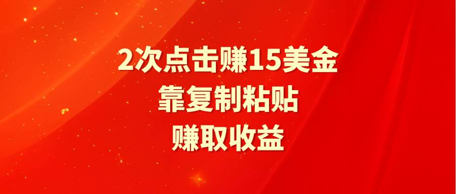 靠2次点击赚15美金，复制粘贴就能赚取收益-阿戒项目库