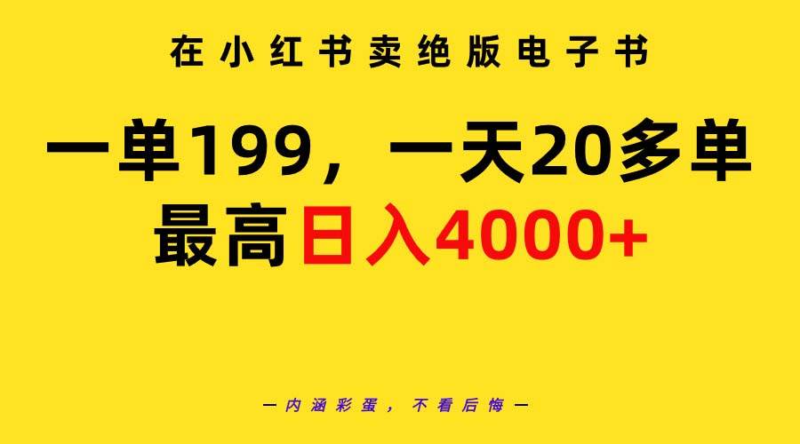 在小红书卖绝版电子书，一单199 一天最多搞20多单，最高日入4000+教程+资料-阿戒项目库