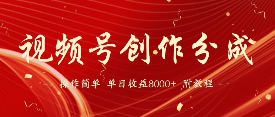 【蓝海项目】视频号创作分成计划，24年最新热门玩法，单天收益破8000+！-阿戒项目库