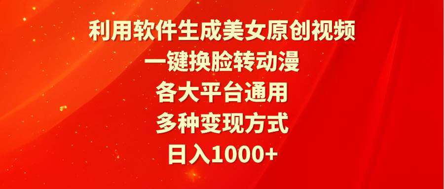 利用软件生成美女原创视频，一键换脸转动漫，各大平台通用，多种变现方式-阿戒项目库