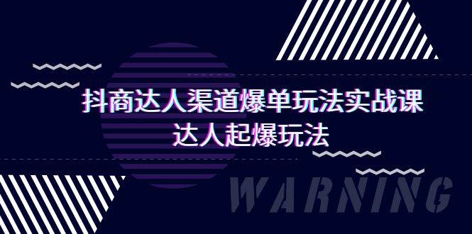 抖商达人-渠道爆单玩法实操课，达人起爆玩法（29节课）-阿戒项目库
