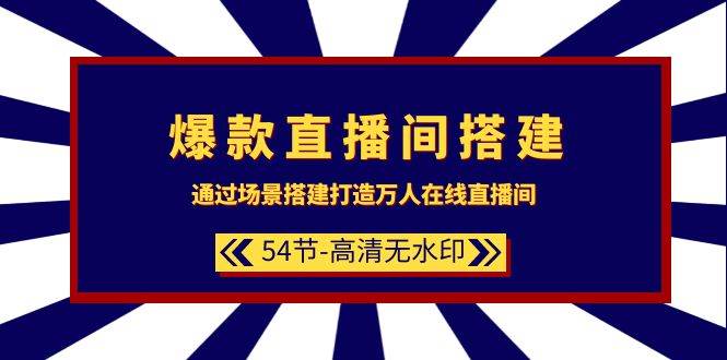 爆款直播间-搭建：通过场景搭建-打造万人在线直播间（54节-高清无水印）-阿戒项目库