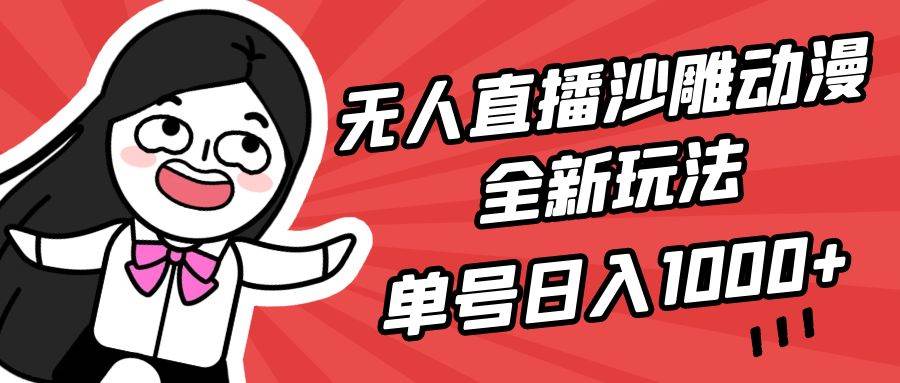 无人直播沙雕动漫全新玩法，单号日入1000+，小白可做，详细教程-阿戒项目库