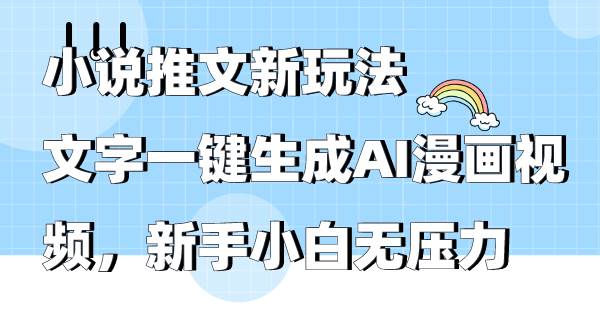 小说推文新玩法，文字一键生成AI漫画视频，新手小白无压力-阿戒项目库