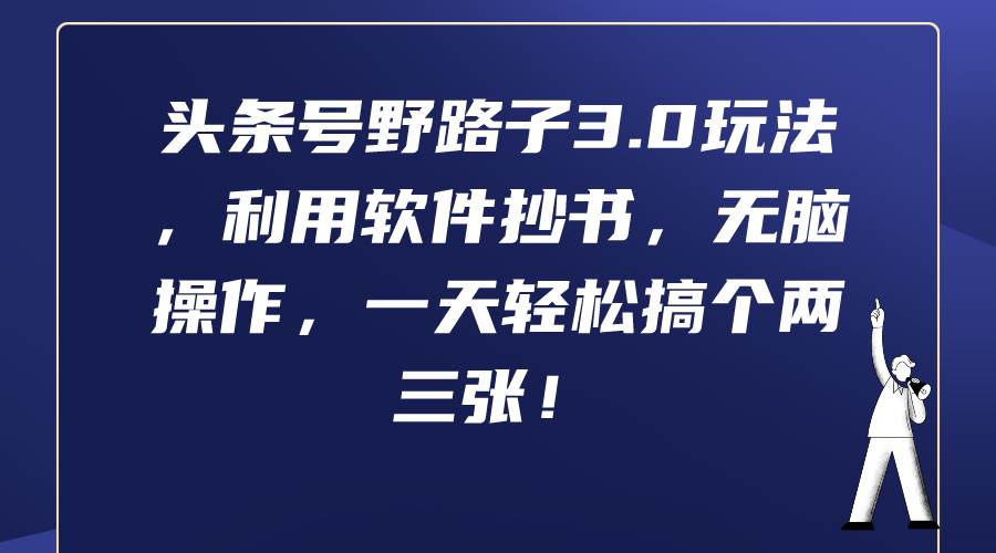 头条号野路子3.0玩法，利用软件抄书，无脑操作，一天轻松搞个两三张！-阿戒项目库