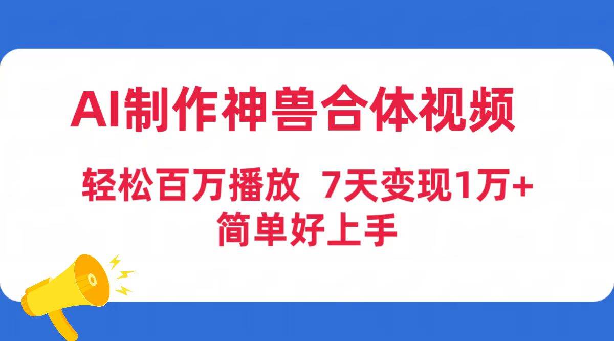 AI制作神兽合体视频，轻松百万播放，七天变现1万+简单好上手（工具+素材）-阿戒项目库