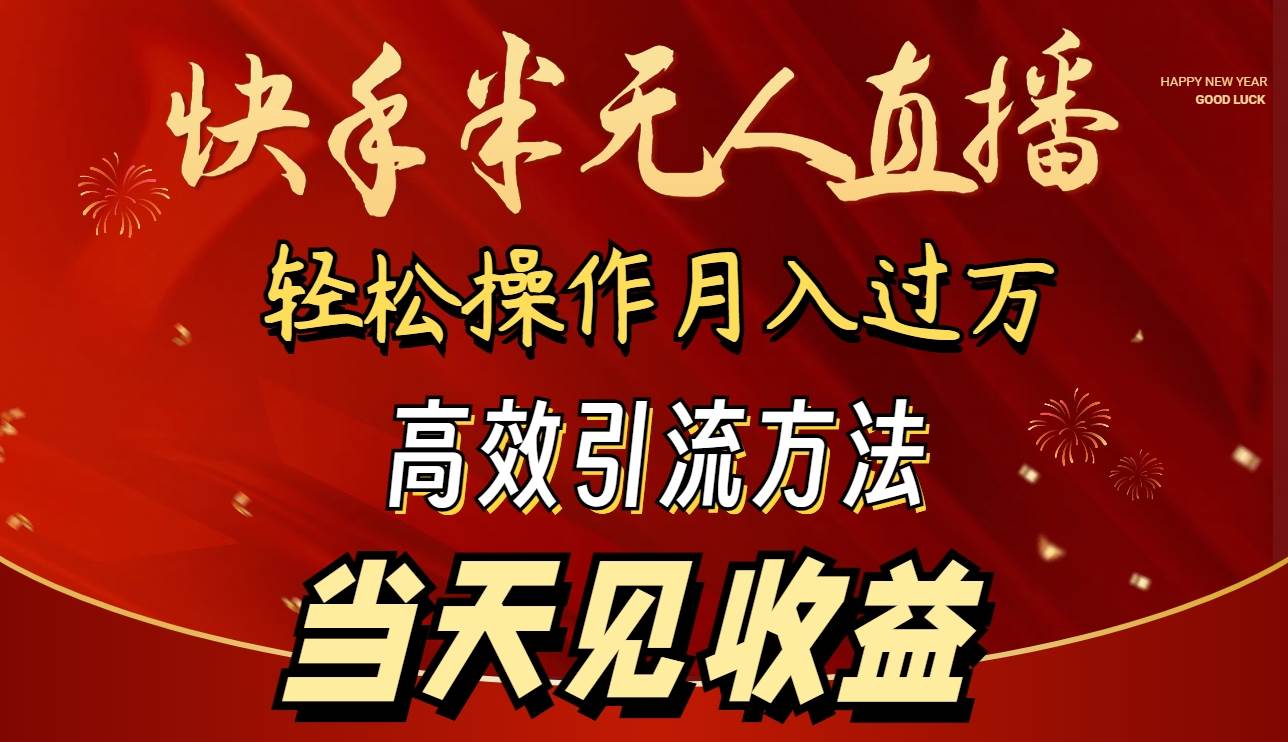 2024快手半无人直播 简单操作月入1W+ 高效引流 当天见收益-阿戒项目库