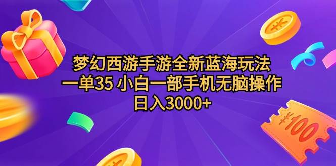 梦幻西游手游全新蓝海玩法 一单35 小白一部手机无脑操作 日入3000+轻轻…-阿戒项目库