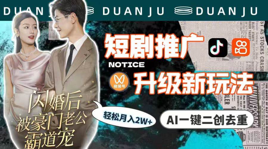 短剧推广升级新玩法，AI一键二创去重，轻松月入2w+（教程+素材）-阿戒项目库
