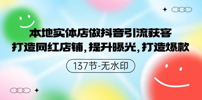 本地实体店做抖音引流获客，打造网红店铺，提升曝光，打造爆款-137节无水印-阿戒项目库