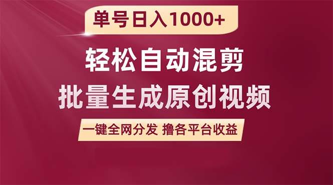 单号日入1000+ 用一款软件轻松自动混剪批量生成原创视频 一键全网分发（…-阿戒项目库