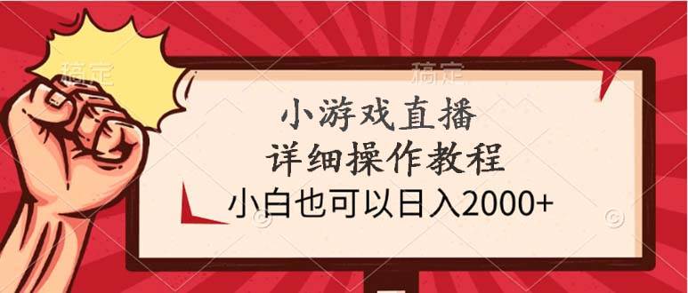 小游戏直播详细操作教程，小白也可以日入2000+-阿戒项目库
