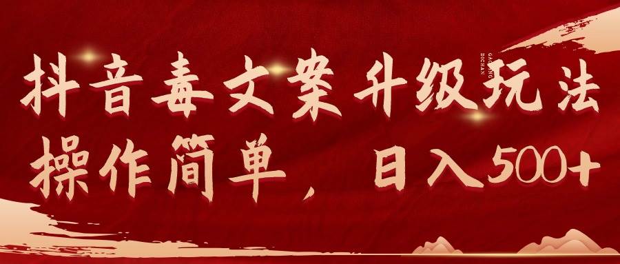 抖音毒文案升级玩法，操作简单，日入500+-阿戒项目库