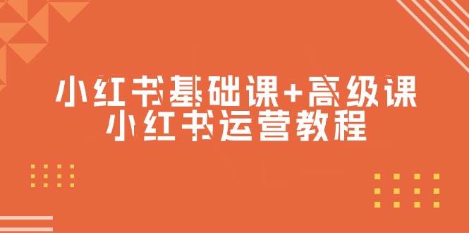 小红书基础课+高级课-小红书运营教程（53节视频课）-阿戒项目库