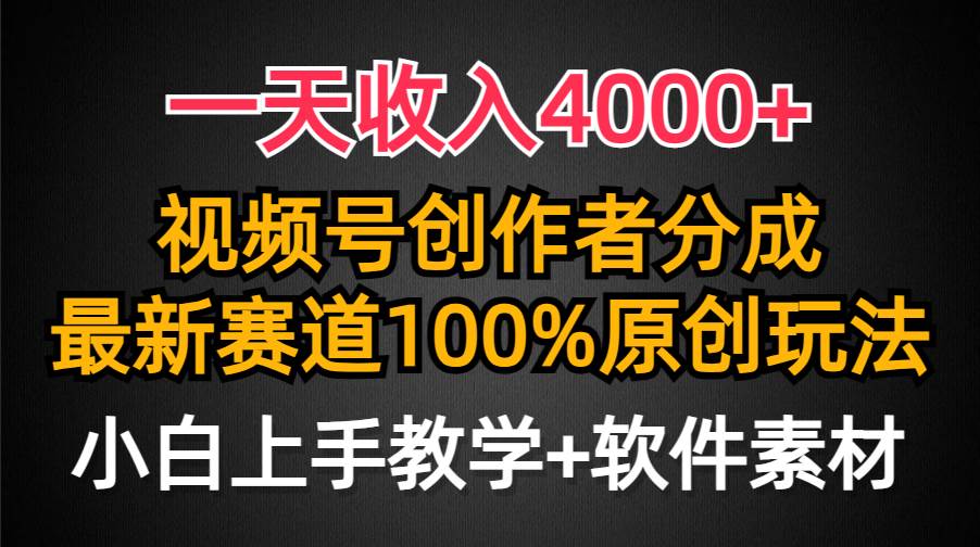 一天收入4000+，视频号创作者分成，最新赛道100%原创玩法，小白也可以轻…-阿戒项目库
