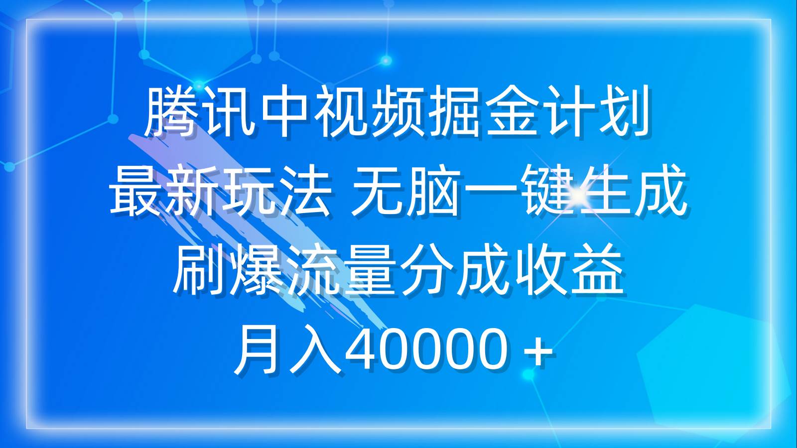 腾讯中视频掘金计划，最新玩法 无脑一键生成 刷爆流量分成收益 月入40000＋-阿戒项目库