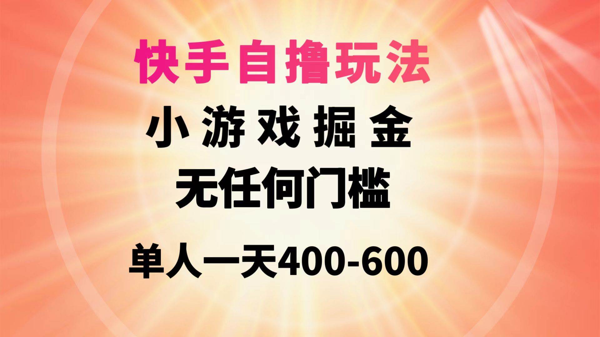 快手自撸玩法小游戏掘金无任何门槛单人一天400-600-阿戒项目库