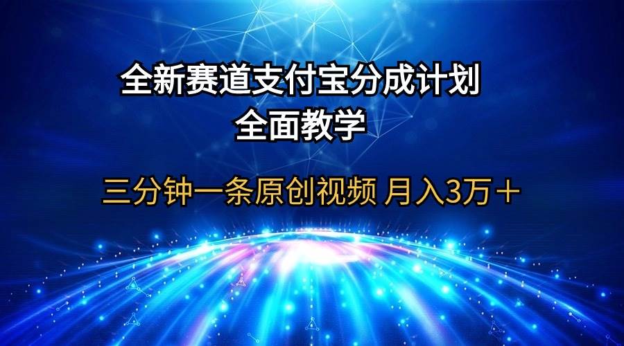 全新赛道  支付宝分成计划，全面教学 三分钟一条原创视频 月入3万＋-阿戒项目库