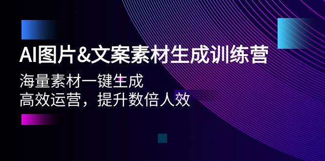 AI图片文案素材生成训练营，海量素材一键生成 高效运营 提升数倍人效-阿戒项目库