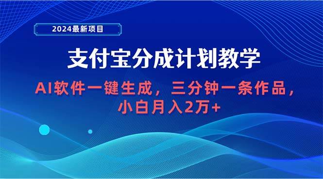 2024最新项目，支付宝分成计划 AI软件一键生成，三分钟一条作品，小白月…-阿戒项目库