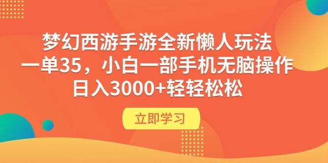 梦幻西游手游全新懒人玩法 一单35 小白一部手机无脑操作 日入3000+轻轻松松-阿戒项目库