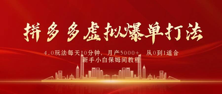 拼多多虚拟爆单打法4.0，每天10分钟，月产5000+，从0到1赚收益教程-阿戒项目库
