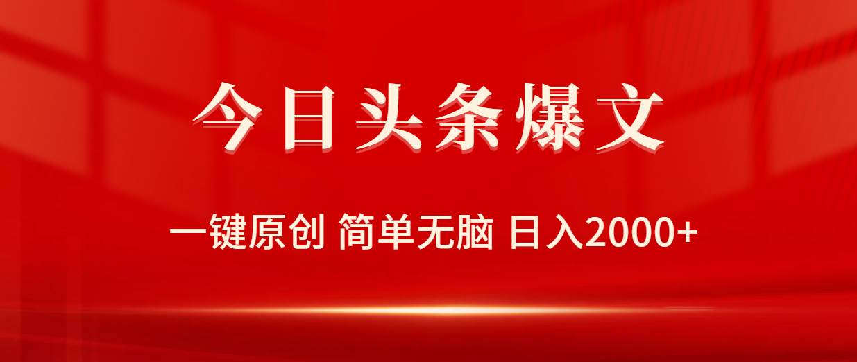 今日头条爆文，一键原创，简单无脑，日入2000+-阿戒项目库