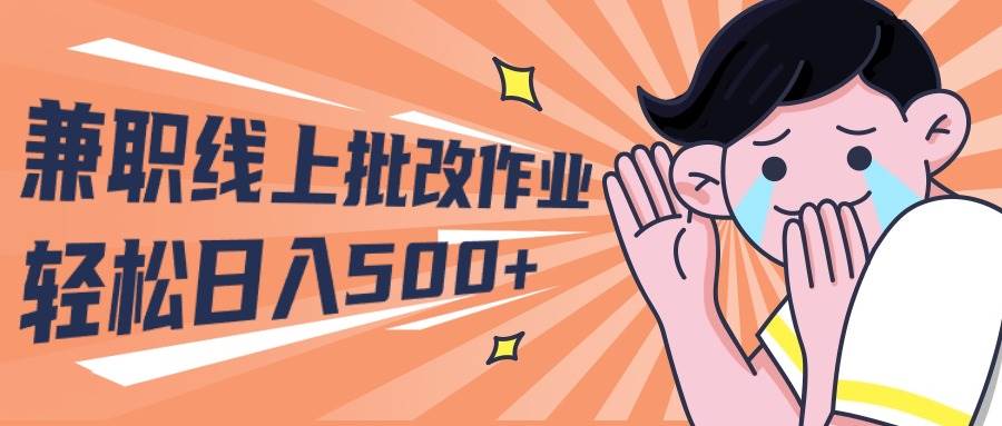 2024兼职线上批改作业学生宝妈轻松日入500+-阿戒项目库