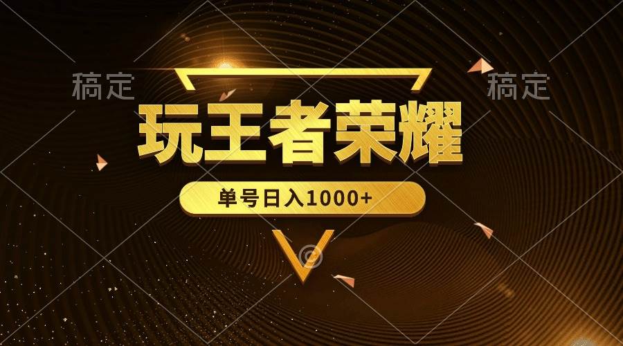 绝对蓝海，玩王者荣耀赚钱，单账号日入1000+，全民项目-阿戒项目库