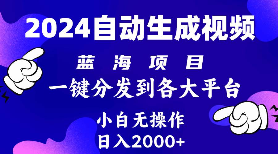 2024年最新蓝海项目 自动生成视频玩法 分发各大平台 小白无脑操作 日入2k+-阿戒项目库