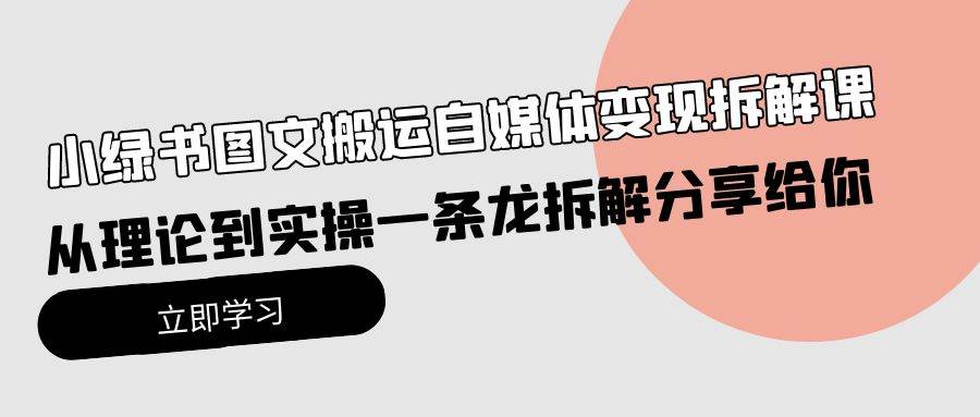 小绿书图文搬运自媒体变现拆解课，从理论到实操一条龙拆解分享给你-阿戒项目库
