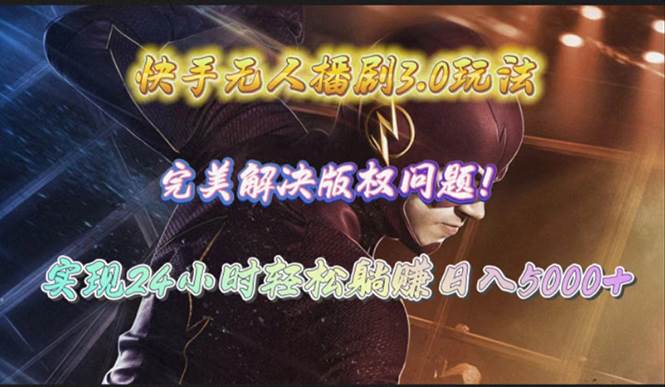 快手无人播剧3.0玩法，完美解决版权问题，实现24小时轻松躺赚日入5000+-阿戒项目库