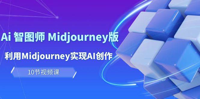 玩赚Ai 智图师 Midjourney版：利用Midjourney实现AI创作及变现（10节课）-阿戒项目库