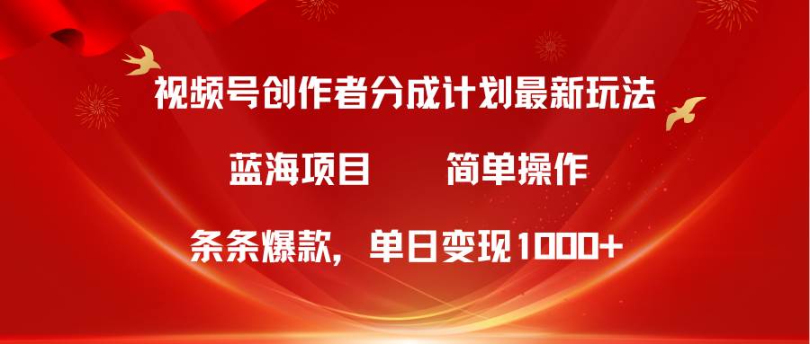 视频号创作者分成5.0，最新方法，条条爆款，简单无脑，单日变现1000+-阿戒项目库
