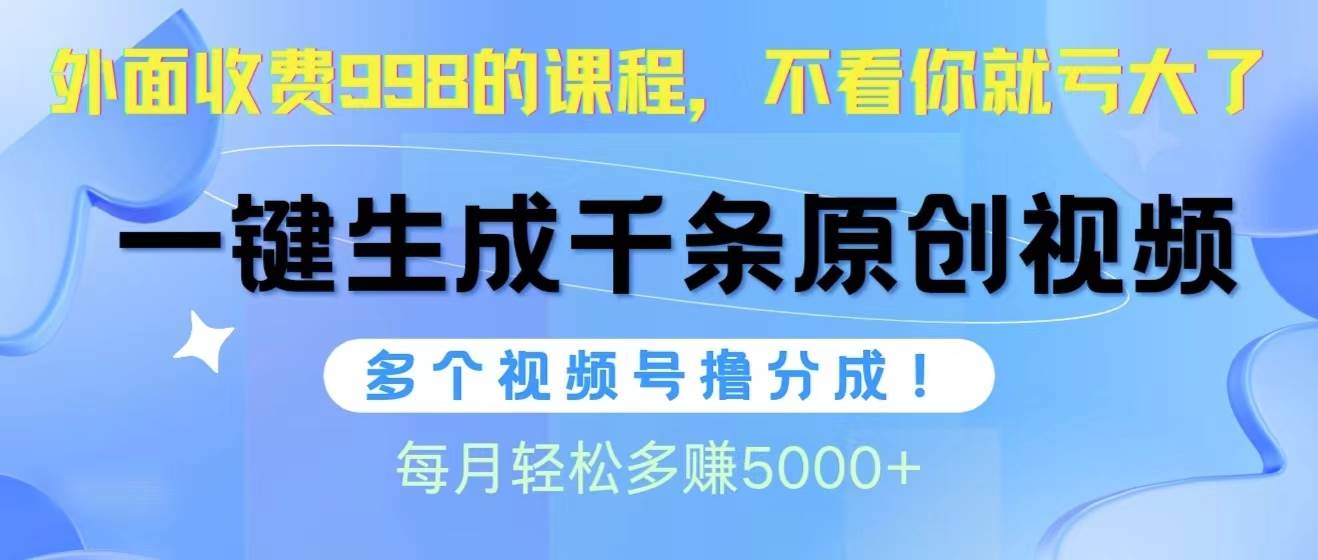 视频号软件辅助日产1000条原创视频，多个账号撸分成收益，每个月多赚5000+-阿戒项目库
