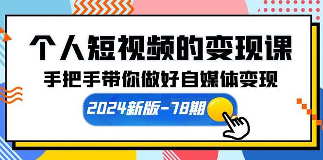 个人短视频的变现课【2024新版-78期】手把手带你做好自媒体变现（61节课）-阿戒项目库