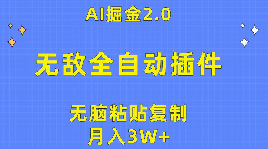 无敌全自动插件！AI掘金2.0，无脑粘贴复制矩阵操作，月入3W+-阿戒项目库