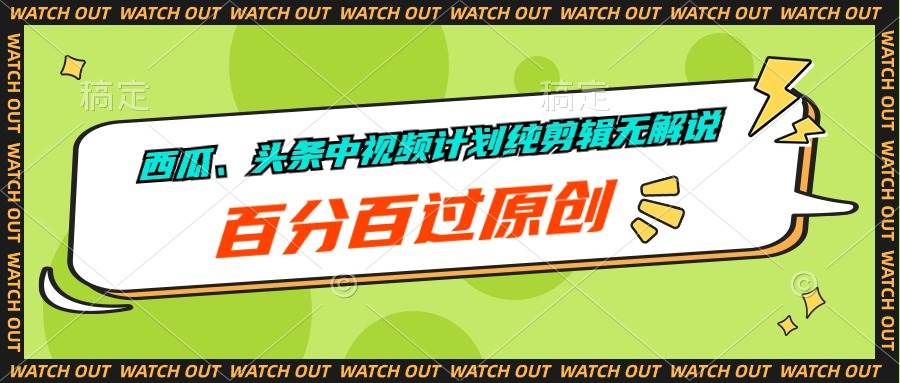 西瓜、头条中视频计划纯剪辑无解说，百分百过原创-阿戒项目库