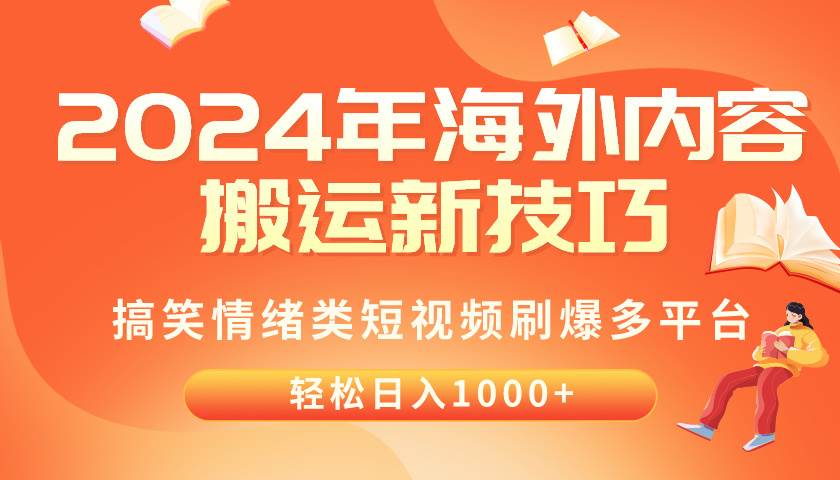 2024年海外内容搬运技巧，搞笑情绪类短视频刷爆多平台，轻松日入千元-阿戒项目库